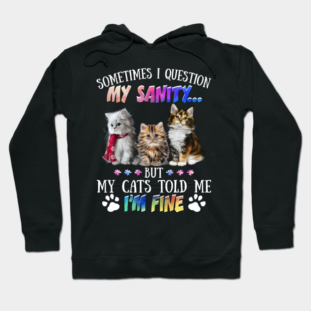 Sometimes I Question My Sanity But My Cats Told Me I_m Fine Hoodie by Simpsonfft
